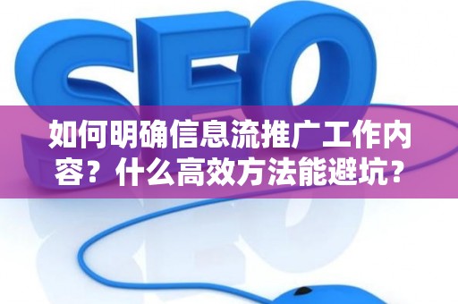 如何明确信息流推广工作内容？什么高效方法能避坑？